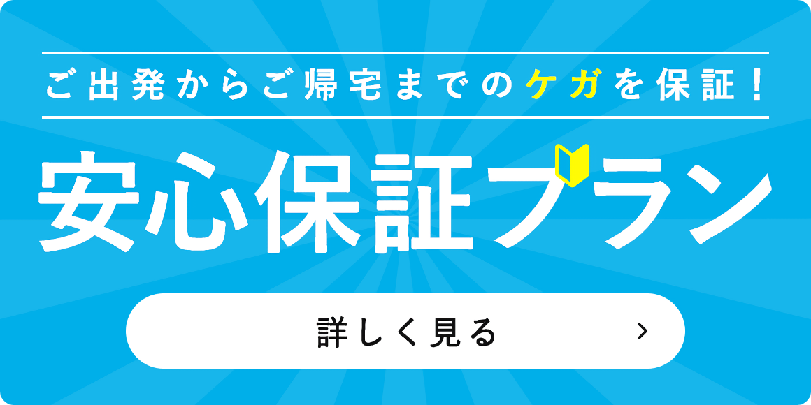 ご出発からご帰宅までのケガを保証！安心保証プラン